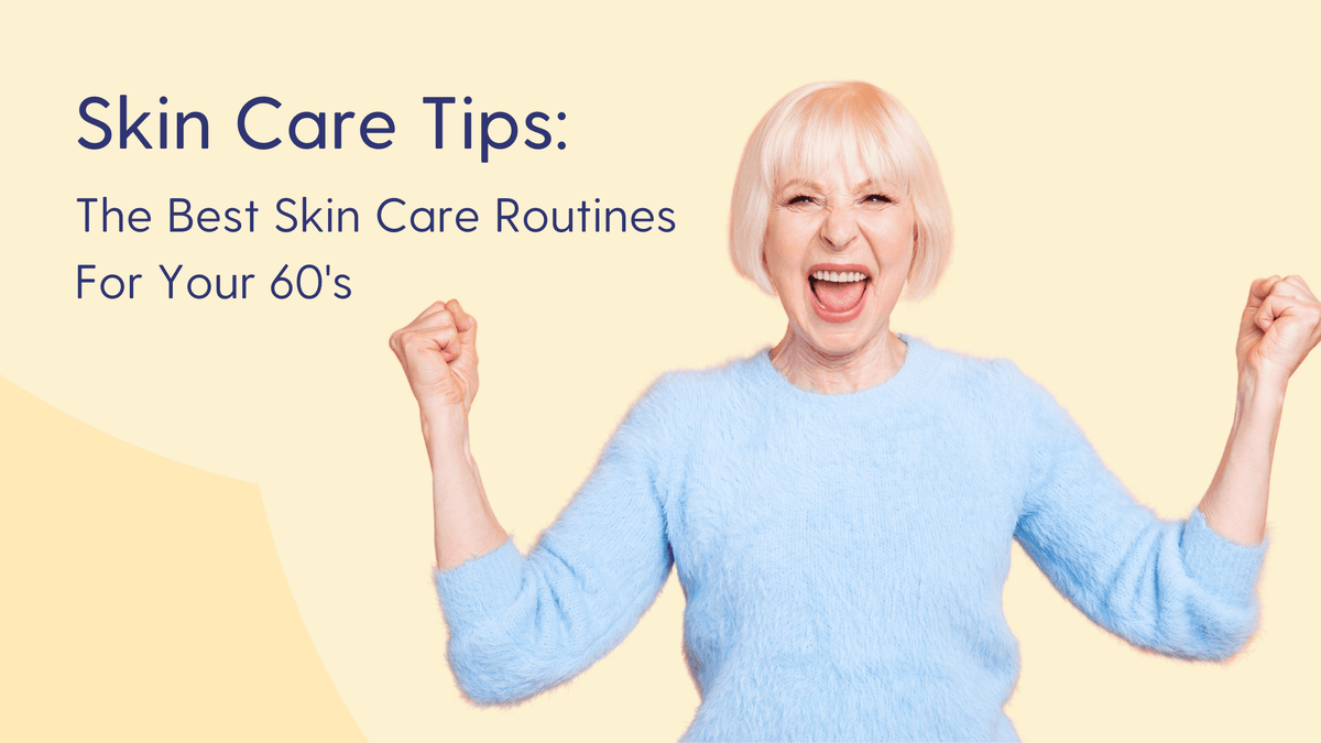 dermatologist recommended skin care routines for your 60's