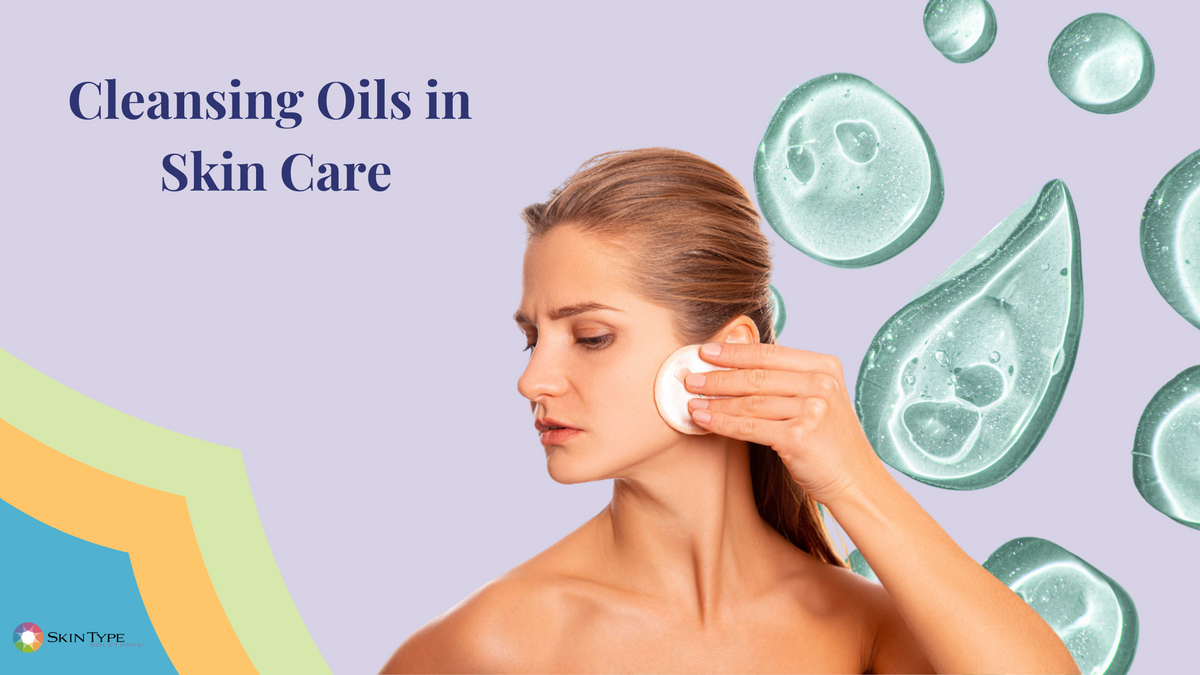 Uses of Cleansing Oils in Skin Care Products – Skin Type Solutions