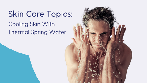 How to cool your skin with thermal spring water