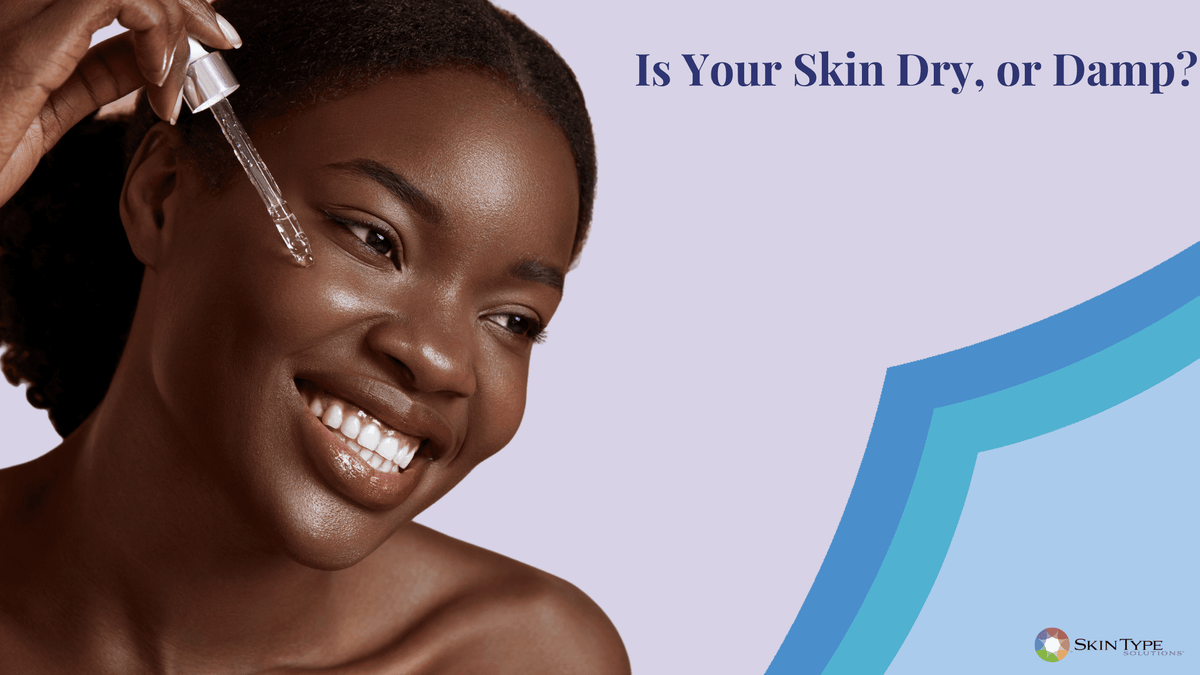 Is your skin dry, or damp?
