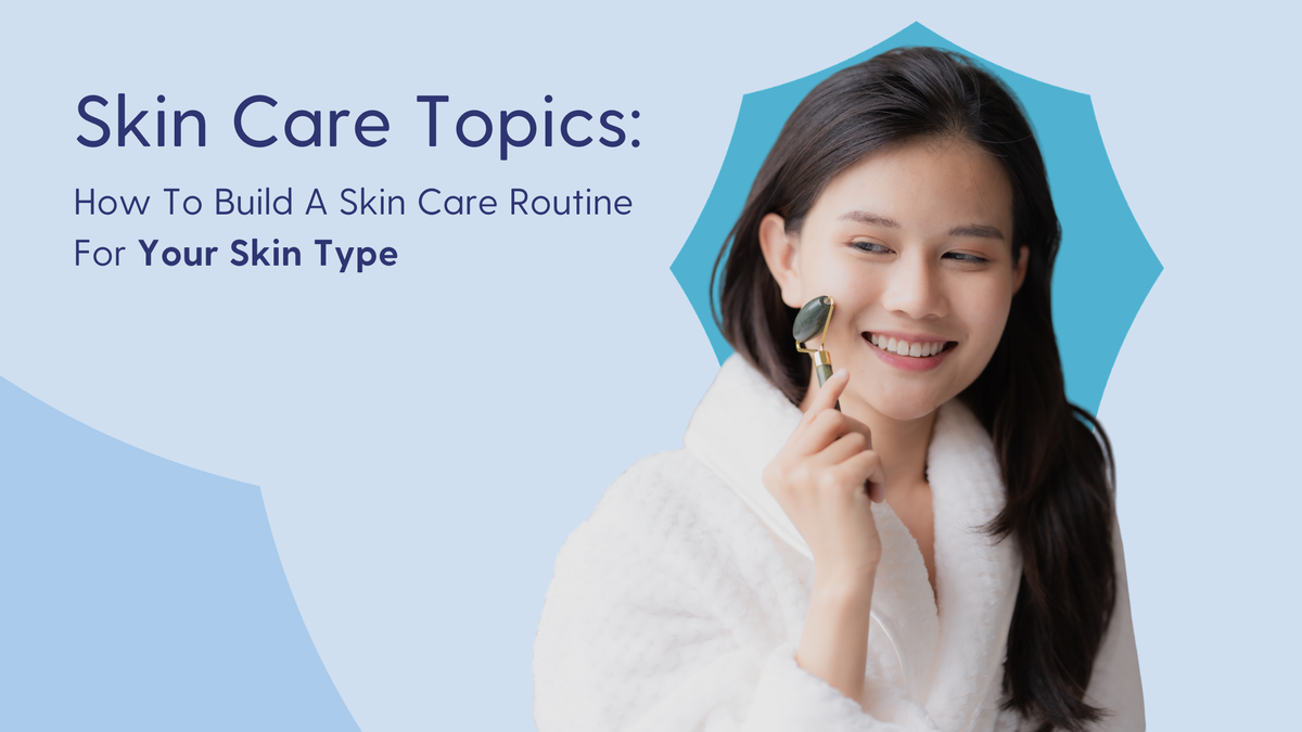 How to build a skin care routine for your skin type