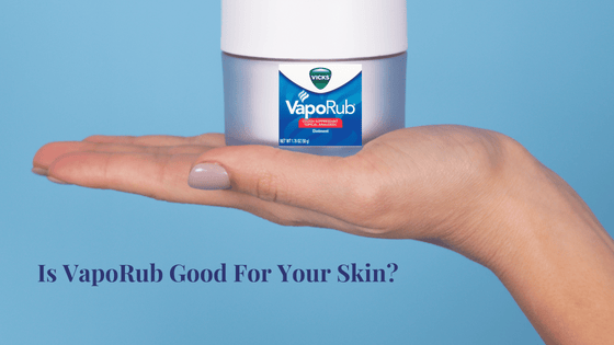 Is VapoRub Good for Skin?